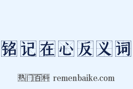 铭记在心反义词是什么意思的图片
